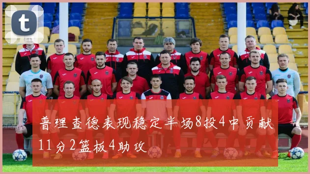 普理查德表现稳定半场8投4中贡献11分2篮板4助攻