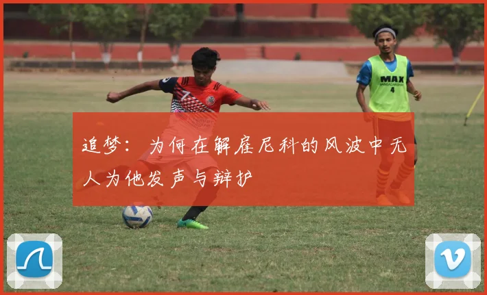 追梦：为何在解雇尼科的风波中无人为他发声与辩护