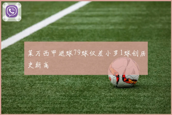 莱万西甲进球79球仅差小罗1球创历史新高