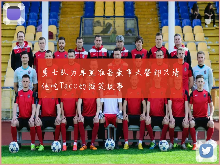 勇士队为库里准备豪华大餐却只请他吃Taco的搞笑故事